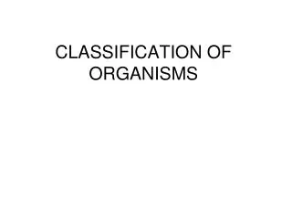 CLASSIFICATION OF ORGANISMS