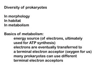 Diversity of prokaryotes In morphology In habitat In metabolism Basics of metabolism: 	energy source (of electrons, ulti