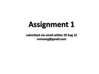 Assignment 1 submitted via email within 29 Aug 12 mmeang@gmail.com