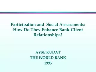 Participation and Social Assessments: How Do They Enhance Bank-Client Relationships?