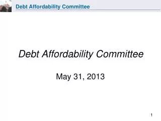 Debt Affordability Committee May 31, 2013