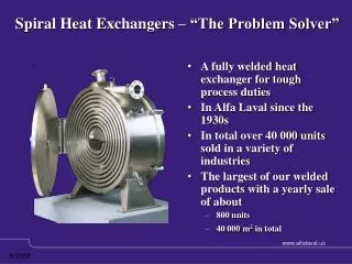 A fully welded heat exchanger for tough process duties In Alfa Laval since the 1930s In total over 40 000 units sold i