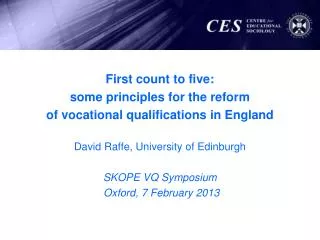 First count to five: some principles for the reform of vocational qualifications in England David Raffe, University of