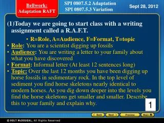 (1)Today we are going to start class with a writing assignment called a R.A.F.T. R=Role, A=Audience, F=Format, T=topic