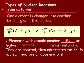 Types of Nuclear Reactions… Transmutation: