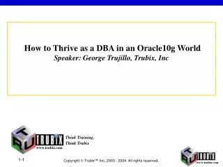 How to Thrive as a DBA in an Oracle10g World Speaker: George Trujillo, Trubix, Inc