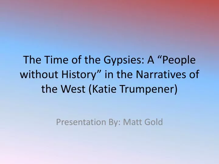 the time of the gypsies a p eople without history in the narratives of the west katie trumpener