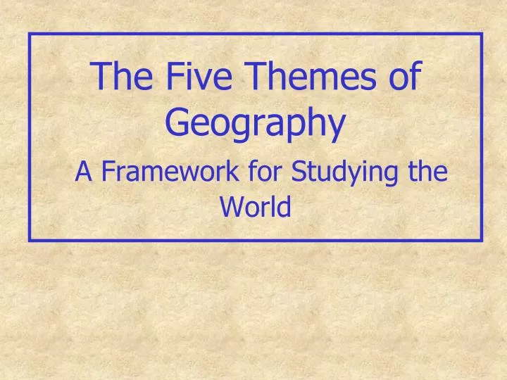 the five themes of geography a framework for studying the world