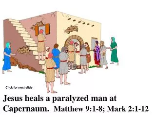 Jesus heals a paralyzed man at Capernaum. Matthew 9:1-8; Mark 2:1-12