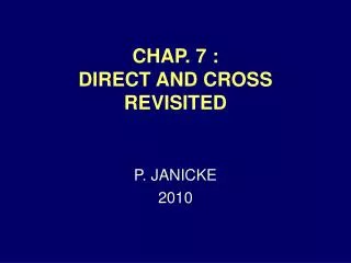 CHAP. 7 : DIRECT AND CROSS REVISITED