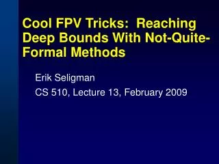 Cool FPV Tricks: Reaching Deep Bounds With Not-Quite-Formal Methods