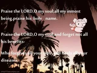 Praise the LORD,O my soul;all my inmost being,praise his holy name.