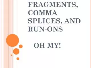 FRAGMENTS, COMMA SPLICES, AND RUN-ONS OH MY!