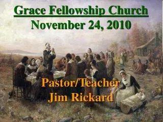 Grace Fellowship Church November 24, 2010 Pastor/Teacher Jim Rickard