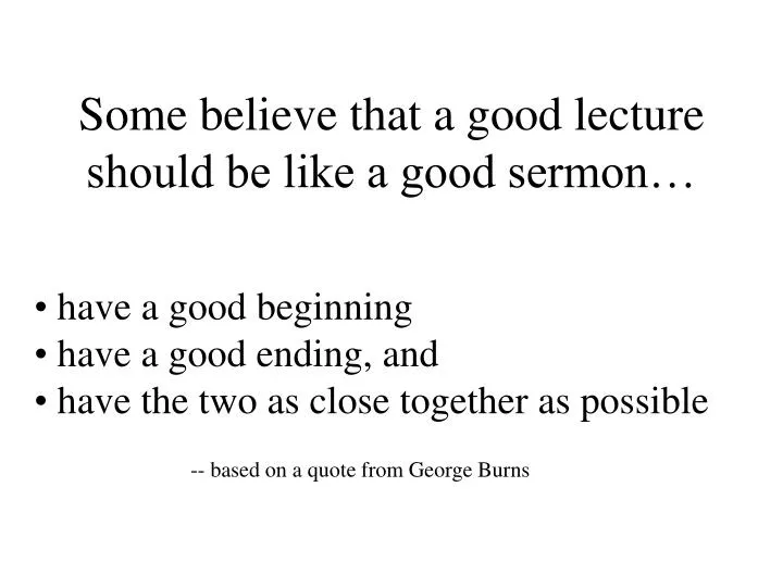 some believe that a good lecture should be like a good sermon