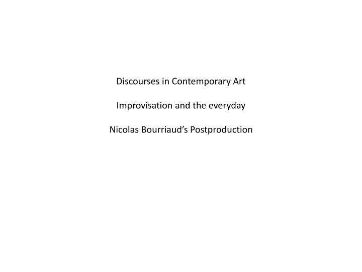 discourses in contemporary art improvisation and the everyday nicolas bourriaud s postproduction