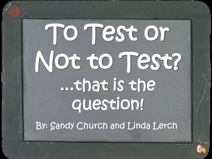 to test or not to test that is the question