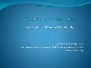 Islam and the Dilemma of Modernity Dr. Vincent J. Cornell, Ph.D. Asa Griggs Candler Professor of Middle East and Islamic