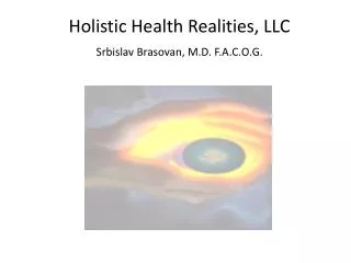 Holistic Health Realities, LLC Srbislav Brasovan, M.D. F.A.C.O.G.