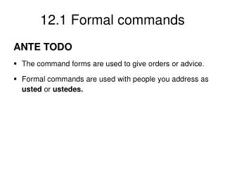 ANTE TODO The command forms are used to give orders or advice. Formal commands are used with people you address as ust