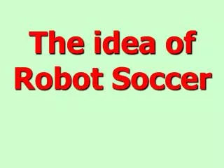The idea of Robot Soccer