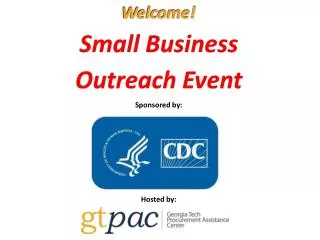 Welcome! Small Business Outreach Event Sponsored by : Hosted by:
