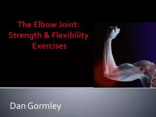 The Elbow Joint: Strength &amp; Flexibility Exercises