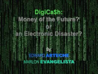 DigiCa$h: Money of the Future? or an Electronic Disaster?