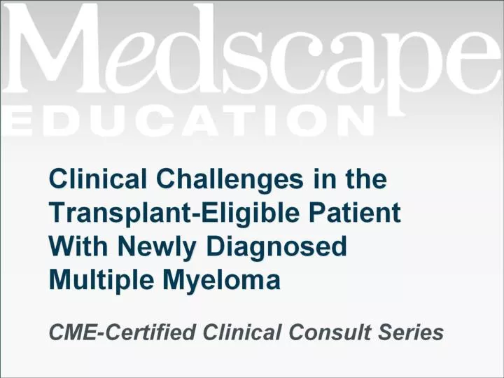 clinical challenges in the transplant eligible patient with newly diagnosed multiple myeloma