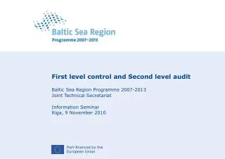 First level control and Second level audit Baltic Sea Region Programme 2007-2013 Joint Technical Secretariat Information
