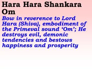 Hara Hara Shiva Shiva Shankara Om Hail Lord Shiva who represents pure consciousness, removes our impurities and dest