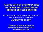 PACIFIC WINTER STORM CAUSES FLOODING AND LANDSLIDES IN OREGON AND WASHINGTON