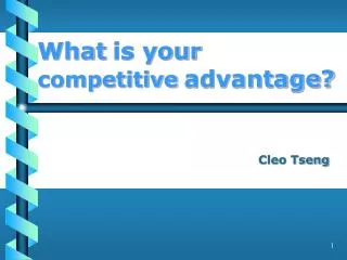 What is your competitive advantage?