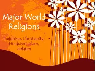 Major World Religions Buddhism, Christianity, Hinduism, Islam, Judaism
