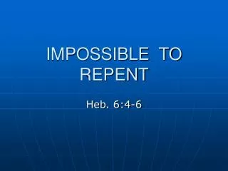 IMPOSSIBLE TO REPENT