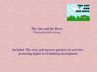 The Ant and the Dove Originally told by Aesop