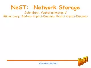 NeST: Network Storage John Bent, Venkateshwaran V Miron Livny, Andrea Arpaci-Dusseau, Remzi Arpaci-Dusseau