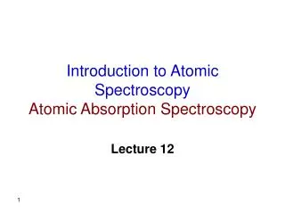 Introduction to Atomic Spectroscopy Atomic Absorption Spectroscopy