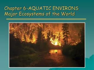 Chapter 6-AQUATIC ENVIRONS Major Ecosystems of the World