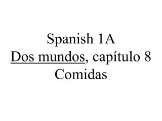 Spanish 1A Dos mundos , capítulo 8 Comidas