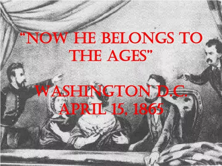 now he belongs to the ages washington d c april 15 1865
