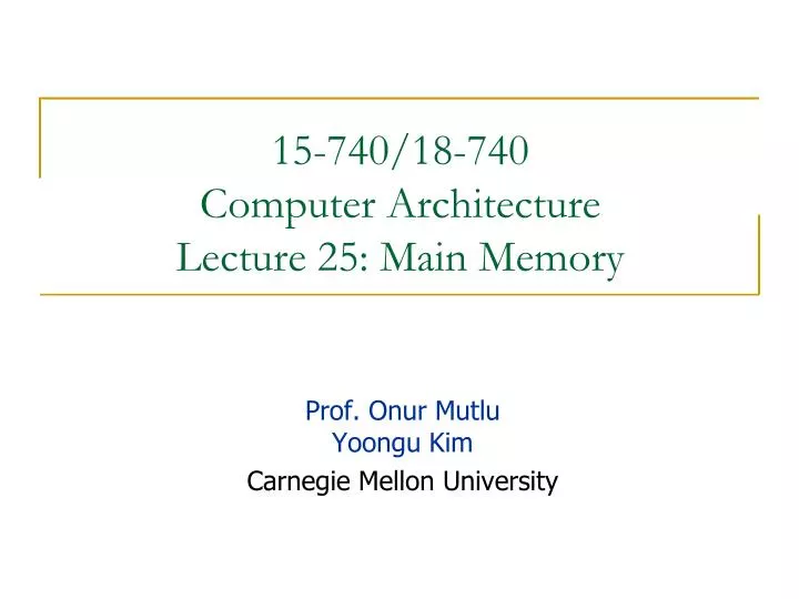 15 740 18 740 computer architecture lecture 25 main memory