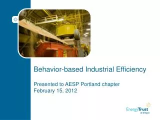 Behavior-based Industrial Efficiency Presented to AESP Portland chapter February 15, 2012