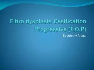 Fibro dysplasia Ossification Progressive (F.O.P)