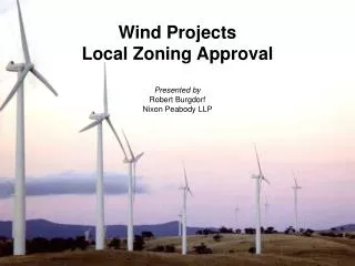 Wind Projects Local Zoning Approval Presented by Robert Burgdorf Nixon Peabody LLP