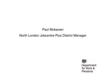 Paul Mckeown North London Jobcentre Plus District Manager