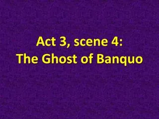 Act 3, scene 4: The Ghost of Banquo