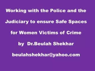 Working with the Police and the Judiciary to ensure Safe Spaces for Women Victims of Crime by Dr.Beulah Shekhar beulah