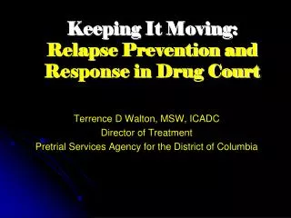 Keeping It Moving: Relapse Prevention and Response in Drug Court Terrence D Walton, MSW, ICADC Director of Treatment