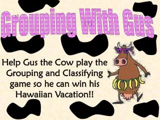 Help Gus the Cow play the Grouping and Classifying game so he can win his Hawaiian Vacation!!